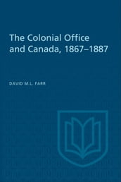 The Colonial Office and Canada 1867-1887