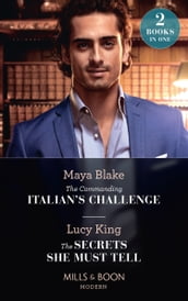 The Commanding Italian s Challenge / The Secrets She Must Tell: The Commanding Italian s Challenge / The Secrets She Must Tell (Mills & Boon Modern)