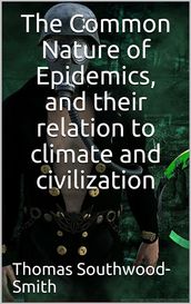 The Common Nature of Epidemics / and their relation to climate and civilization