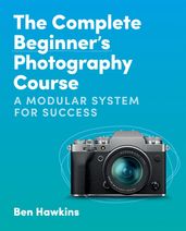 The Complete Beginner s Photography Course