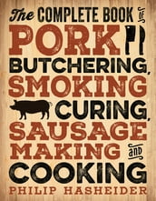 The Complete Book of Pork Butchering, Smoking, Curing, Sausage Making, and Cooking