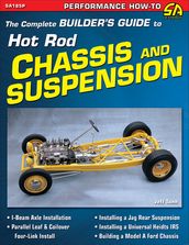 The Complete Builder s Guide to Hot Rod Chassis & Suspension