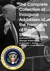 The Complete Collection of Inaugural Addresses of the Presidents of the United States
