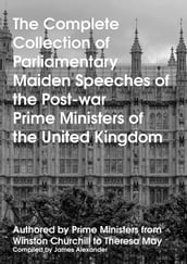 The Complete Collection of Parliamentary Maiden Speeches of the Post-war Prime Ministers of the United Kingdom