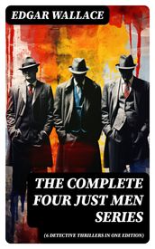 The Complete Four Just Men Series (6 Detective Thrillers in One Edition)