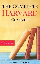 The Complete Harvard Classics - ALL 71 Volumes: The Five Foot Shelf & The Shelf of Fiction: The Famous Anthology of the Greatest Works of World Literature
