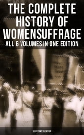 The Complete History of Women s Suffrage All 6 Volumes in One Edition (Illustrated Edition)