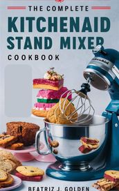 The Complete KitchenAid Stand Mixer Cookbook