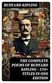 The Complete Poems of Rudyard Kipling 570+ Titles in One Edition