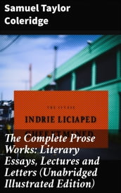 The Complete Prose Works: Literary Essays, Lectures and Letters (Unabridged Illustrated Edition)