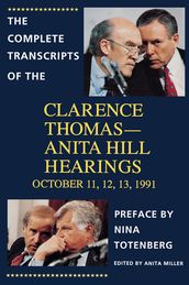 The Complete Transcripts of the Clarence Thomas - Anita Hill Hearings