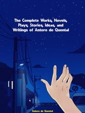 The Complete Works, Novels, Plays, Stories, Ideas, and Writings of Antero de Quental