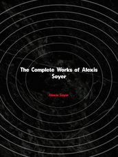The Complete Works of Alexis Soyer