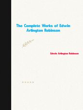 The Complete Works of Edwin Arlington Robinson