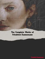 The Complete Works of Friedrich Dannemann