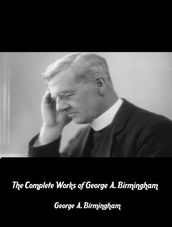 The Complete Works of George A. Birmingham