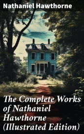 The Complete Works of Nathaniel Hawthorne (Illustrated Edition)