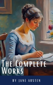 The Complete Works of Jane Austen: (In One Volume) Sense and Sensibility, Pride and Prejudice, Mansfield Park, Emma, Northanger Abbey, Persuasion, Lady ... Sandition, and the Complete Juvenilia