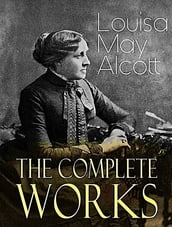 The Complete Works of Louisa M. Alcott