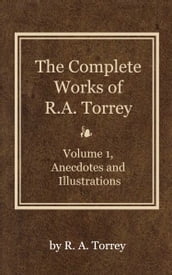 The Complete Works of R. A. Torrey, Volume 1