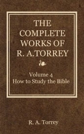 The Complete Works of R. A. Torrey, Volume 4
