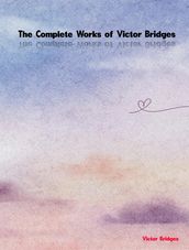 The Complete Works of Victor Bridges