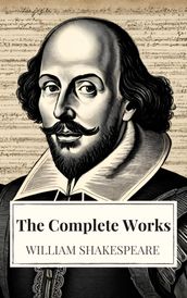 The Complete Works of William Shakespeare (37 plays, 160 sonnets and 5 Poetry Books With Active Table of Contents)