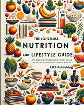 The Concise Nutrition and Lifestyle Guide:The Essential Handbook for Healthy Living: A Concise Nutrition and Lifestyle Manual