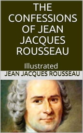 The Confessions of Jean Jacques Rousseau Illustrated