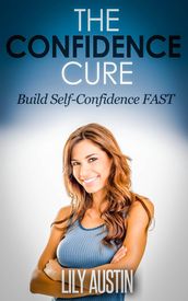The Confidence Cure - The Code of Building Self-Confidence FAST