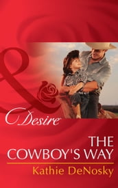 The Cowboy s Way (The Good, the Bad and the Texan, Book 1) (Mills & Boon Desire)