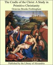 The Cradle of the Christ: A Study in Primitive Christianity