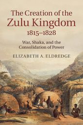 The Creation of the Zulu Kingdom, 18151828
