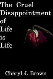 The Cruel Disappointment of Life is Life