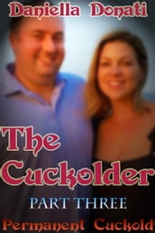 The Cuckolder: Part 3: Permanent Cuckold