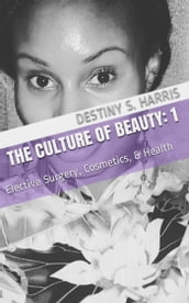 The Culture of Beauty: 1 Elective Surgery, Cosmetics, & Health