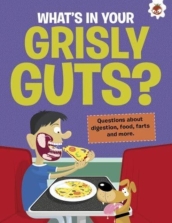 The Curious Kid s Guide To The Human Body: WHAT S IN YOUR GRISLY GUTS?