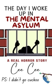 The Day I Woke Up in the Mental Asylum! Ps: I Didn t Go Cuckoo
