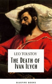 The Death of Ivan Ilych: Leo Tolstoy s Unforgettable Journey into Mortality - Classic eBook Edition