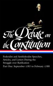 The Debate on the Constitution: Federalist and Antifederalist Speeches, Articles, and Letters During the Struggle over Ratification Vol. 1 (LOA #62)