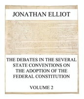 The Debates in the several State Conventions on the Adoption of the Federal Constitution, Vol. 2