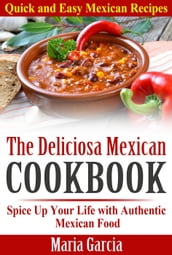 The Deliciosa Mexican Cookbook - Quick and Easy Mexican Recipes Spice Up Your Life with Authentic Mexican Food