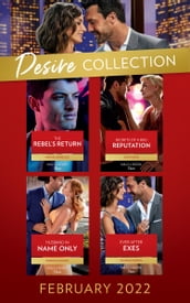 The Desire Collection February 2022: The Rebel s Return (Texas Cattleman s Club: Fathers and Sons) / Secrets of a Bad Reputation / Husband in Name Only / Ever After Exes