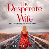 The Desperate Wife: A gripping, heartbreaking page-turner you won t be able to put down