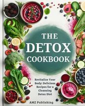 The Detox Cookbook : Cleanse Your Body, Nourish Your Soul: Delicious Recipes for a Healthier You