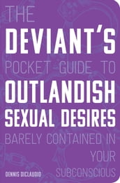 The Deviant s Pocket Guide to the Outlandish Sexual Desires Barely Contained in Your Subconscious