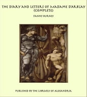 The Diary and Letters of Madame D Arblay (Complete)