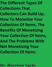 The Different Types Of Collections That Collectors Can Build Up, How To Monetize Your Collection Of Items, The Benefits Of Monetizing Your Collection Of Items, And The Problems With Not Monetizing Your Collection Of Items