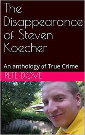 The Disappearance of Steven Koecher: An anthology of True Crime