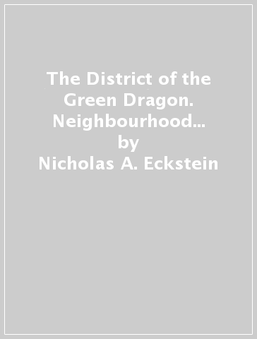 The District of the Green Dragon. Neighbourhood life and social change in Renaissance Florence - Nicholas A. Eckstein